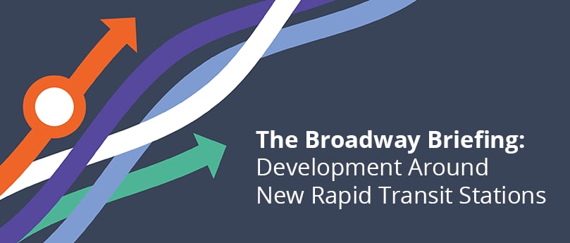 The Broadway Briefing: Development Around New Rapid Transit Stations (2022)